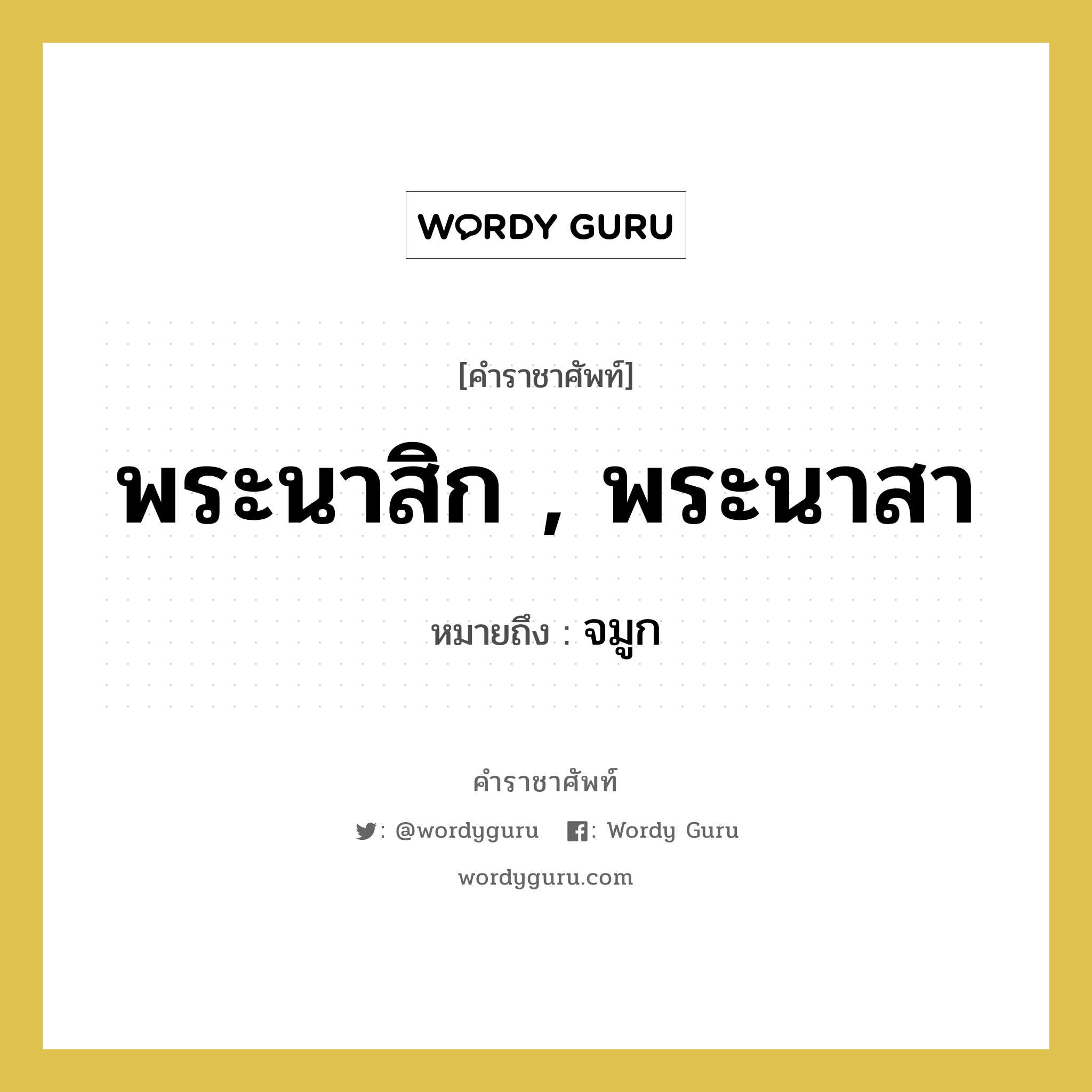 จมูก คำราชาศัพท์คือ?, หมายถึง พระนาสิก , พระนาสา หมวดหมู่ ร่างกาย หมวด ร่างกาย