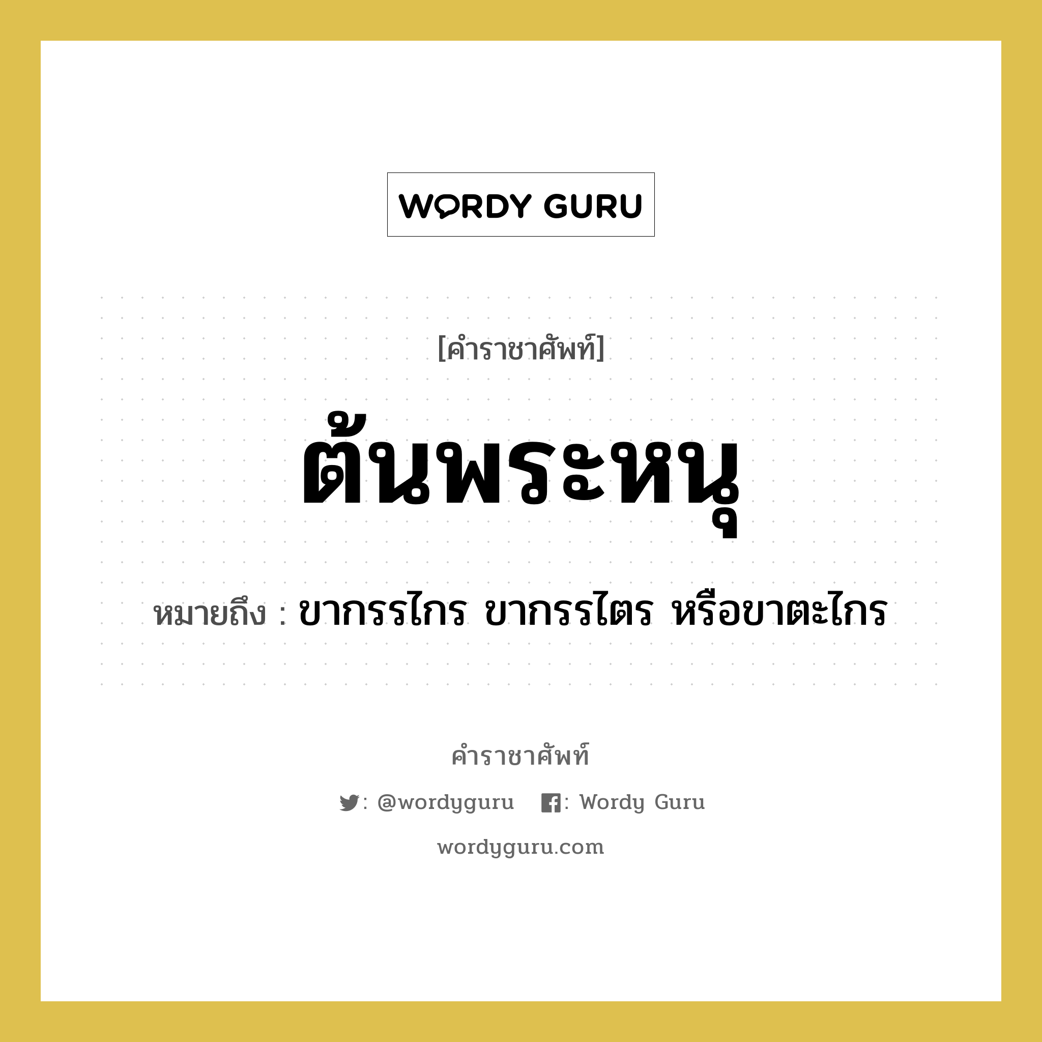 ขากรรไกร ขากรรไตร หรือขาตะไกร คำราชาศัพท์คือ?, หมายถึง ต้นพระหนุ หมวดหมู่ ร่างกาย หมวด ร่างกาย