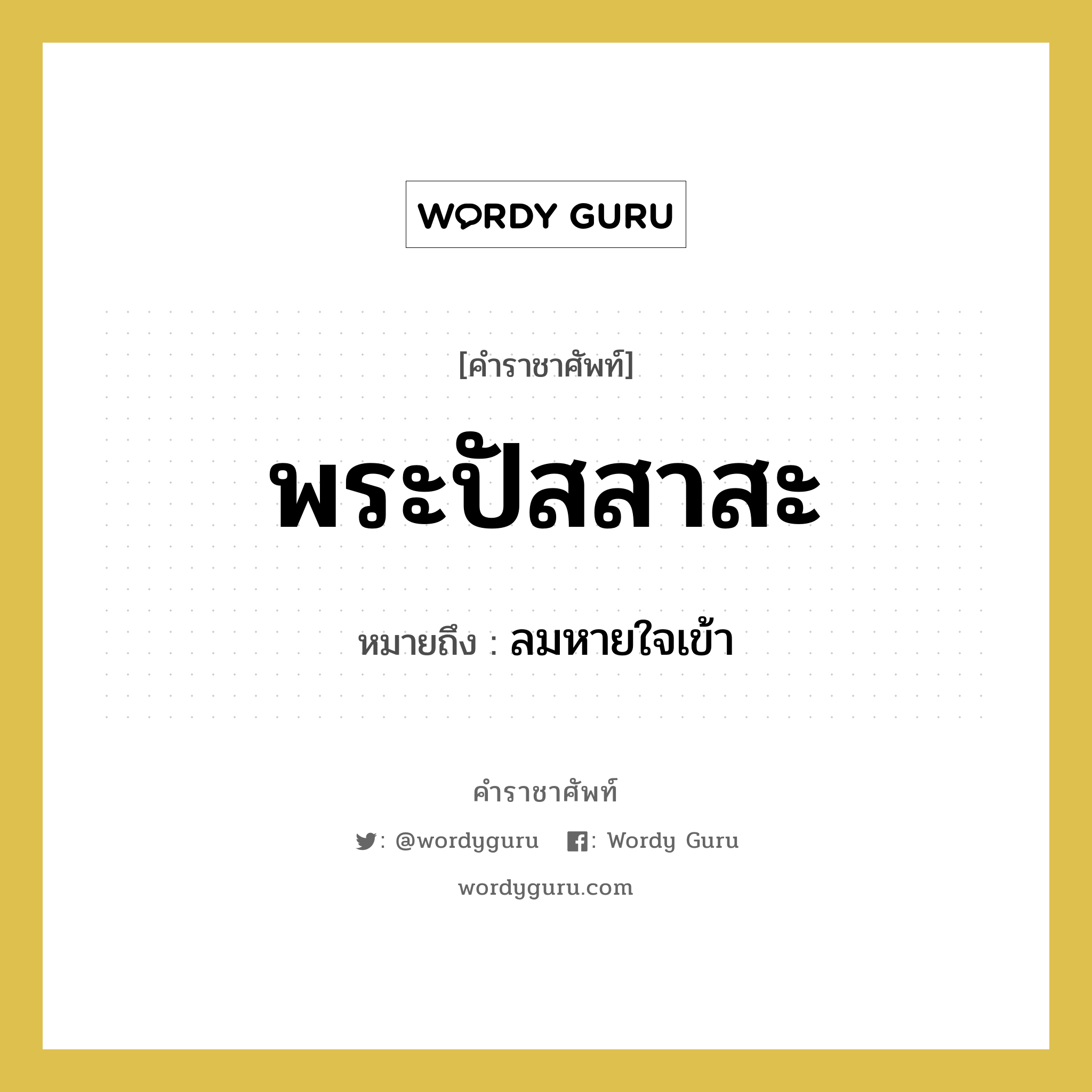 พระปัสสาสะ หมายถึงอะไร?, คำราชาศัพท์ พระปัสสาสะ หมายถึง ลมหายใจเข้า หมวดหมู่ ร่างกาย หมวด ร่างกาย