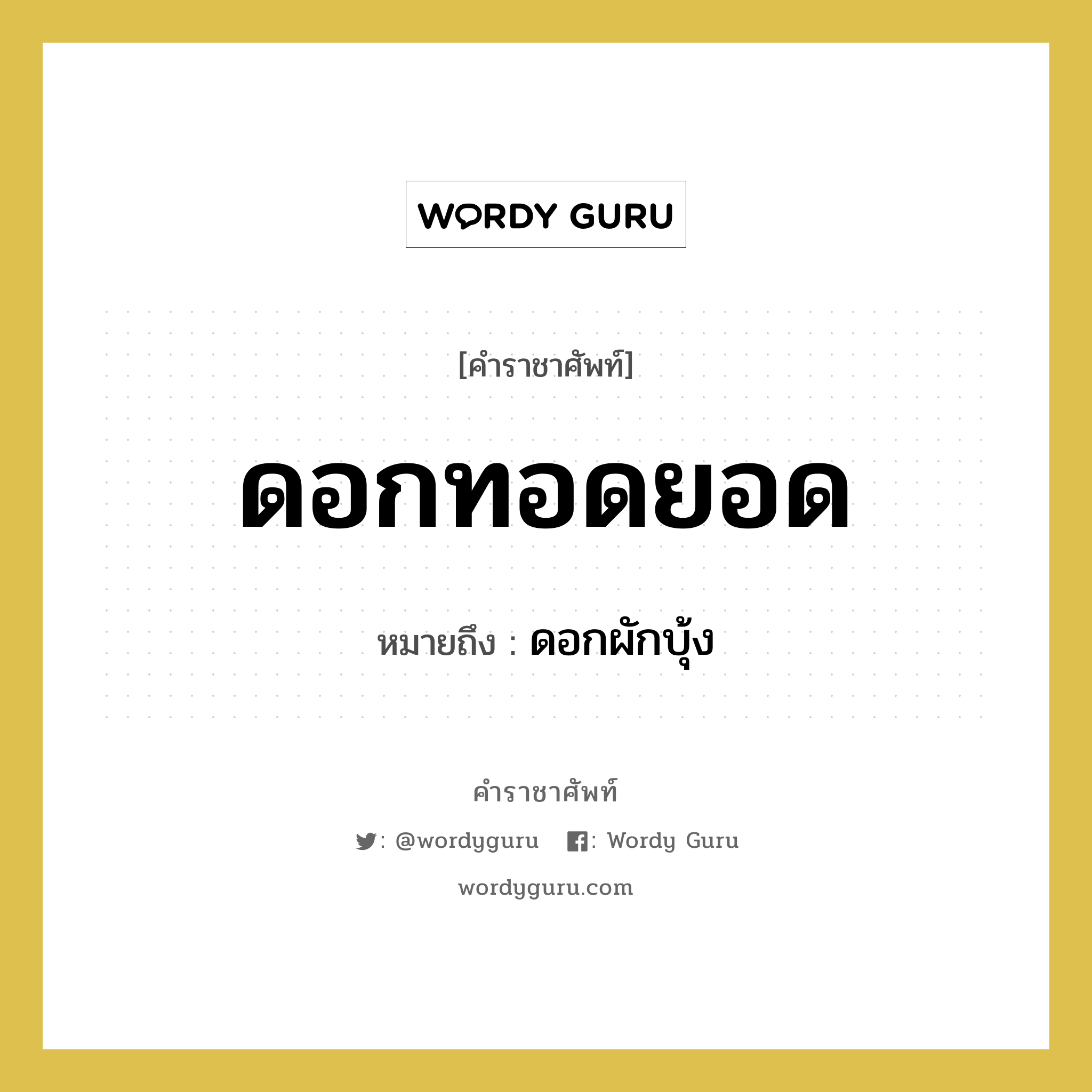 ดอกผักบุ้ง คำราชาศัพท์คือ?, หมายถึง ดอกทอดยอด หมวดหมู่ สัตว์และเบ็ดเตล็ด หมวด สัตว์และเบ็ดเตล็ด