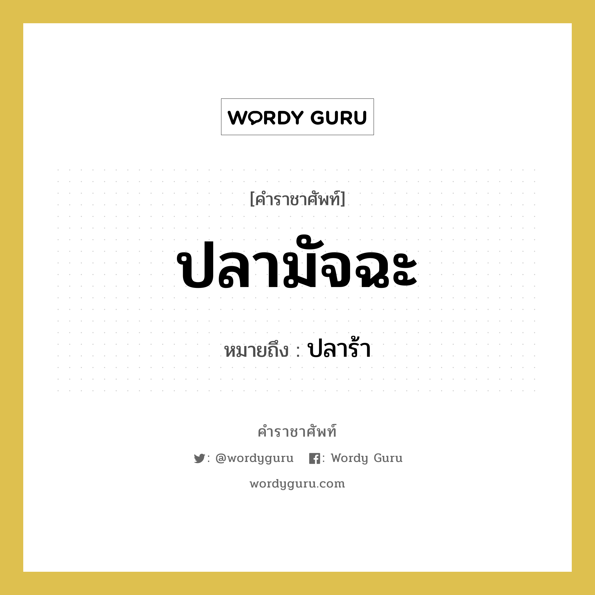 ปลาร้า คำราชาศัพท์คือ?, หมายถึง ปลามัจฉะ หมวดหมู่ สัตว์และเบ็ดเตล็ด หมวด สัตว์และเบ็ดเตล็ด