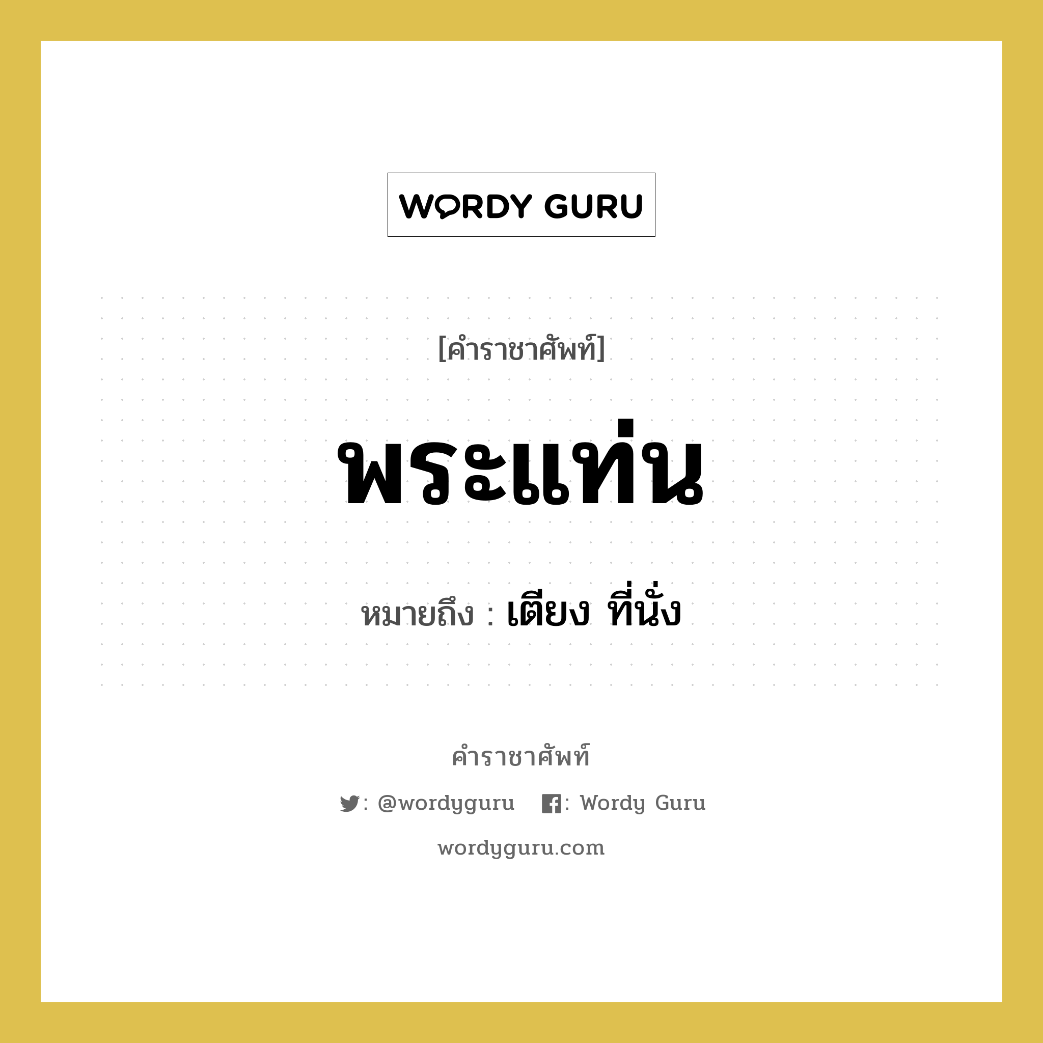 พระแท่น หมายถึงอะไร?, คำราชาศัพท์ พระแท่น หมายถึง เตียง ที่นั่ง หมวดหมู่ เครื่องใช้ทั่วไป หมวด เครื่องใช้ทั่วไป