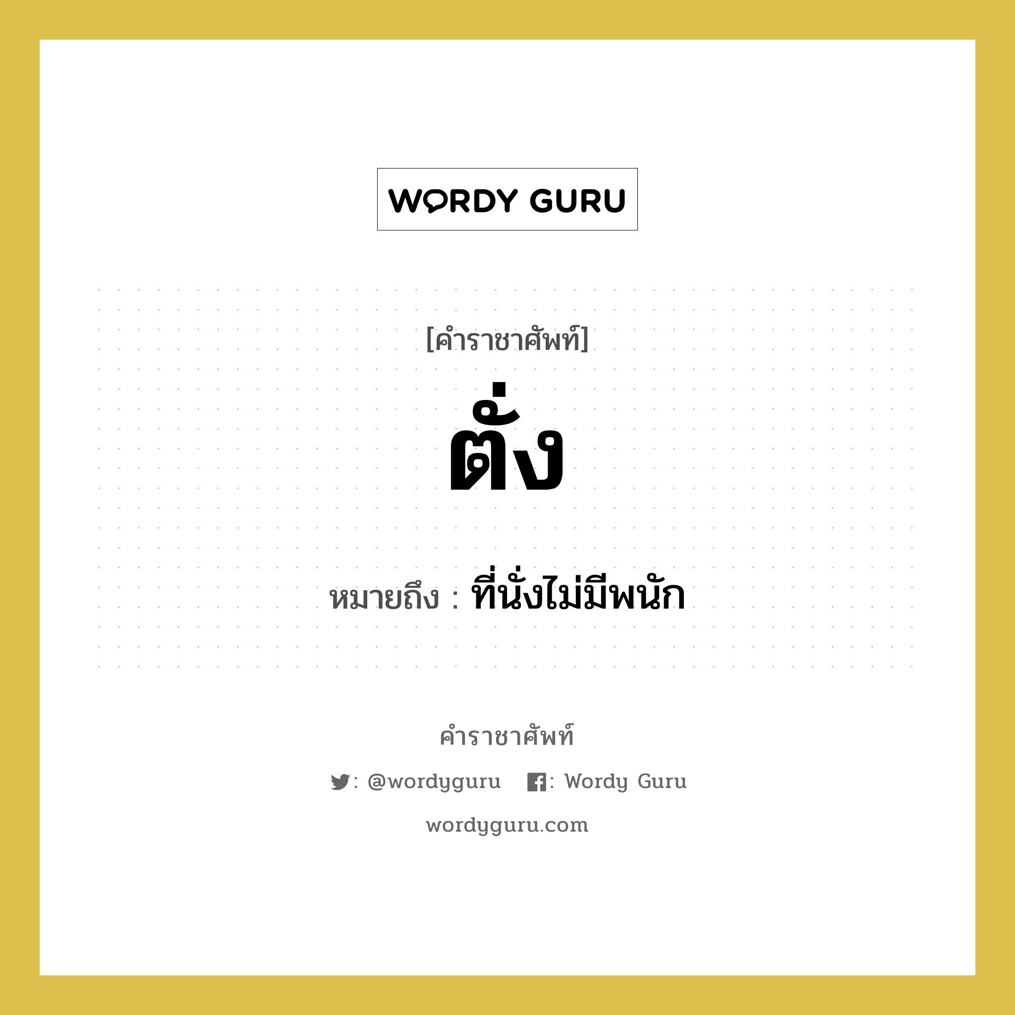 ตั่ง หมายถึงอะไร?, คำราชาศัพท์ ตั่ง หมายถึง ที่นั่งไม่มีพนัก หมวดหมู่ เครื่องใช้ทั่วไป หมวด เครื่องใช้ทั่วไป