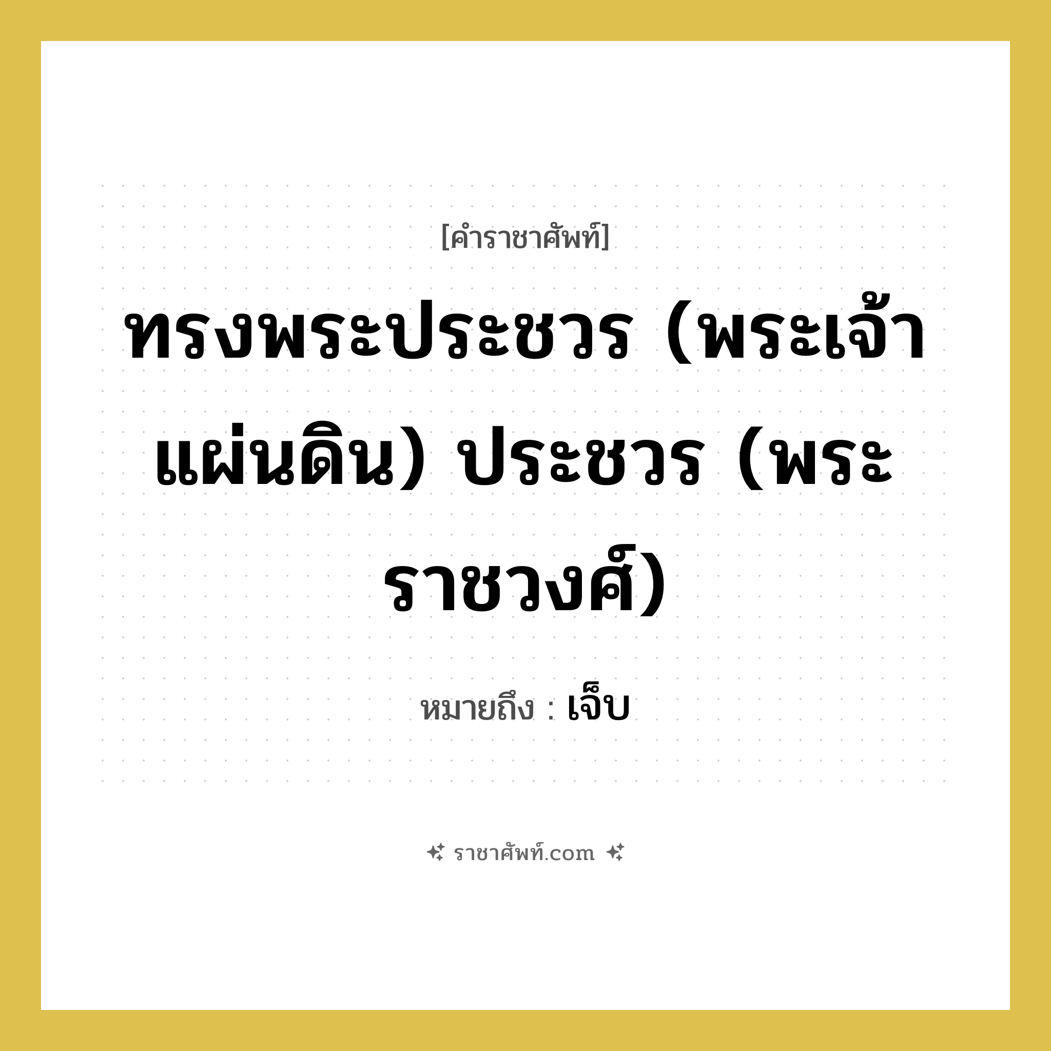 ทรงพระประชวร (พระเจ้าแผ่นดิน) ประชวร (พระราชวงศ์) หมายถึงอะไร?, คำราชาศัพท์ ทรงพระประชวร (พระเจ้าแผ่นดิน) ประชวร (พระราชวงศ์) หมายถึง เจ็บ